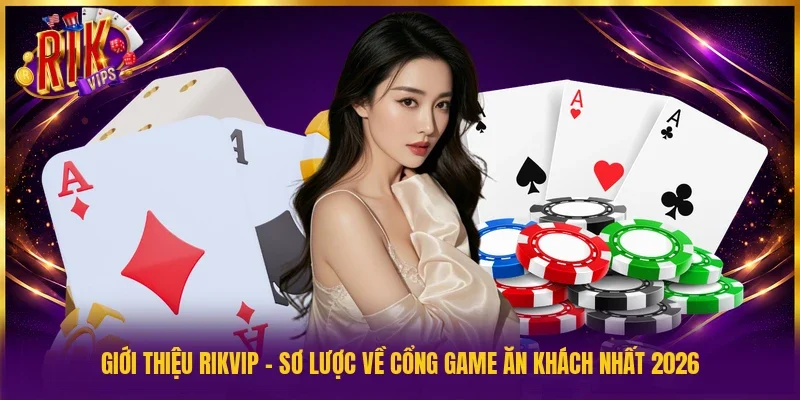 Giới thiệu Rikvip - Sơ lược về cổng game ăn khách nhất 2026
