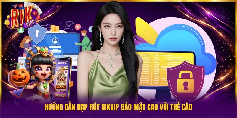 Hướng dẫn nạp rút Rikvip bảo mật cao với thẻ cào