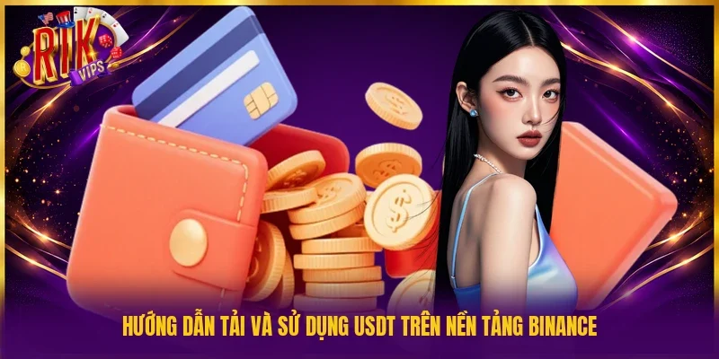 Hướng dẫn tải và sử dụng USDT trên nền tảng Binance