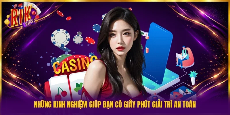 Những kinh nghiệm giúp bạn có giây phút giải trí an toàn