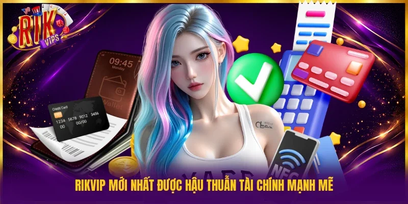 Rikvip mới nhất được hậu thuẫn tài chính mạnh mẽ