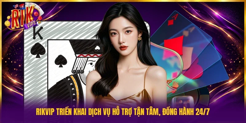 Rikvip triển khai dịch vụ hỗ trợ tận tâm, đồng hành 24/7