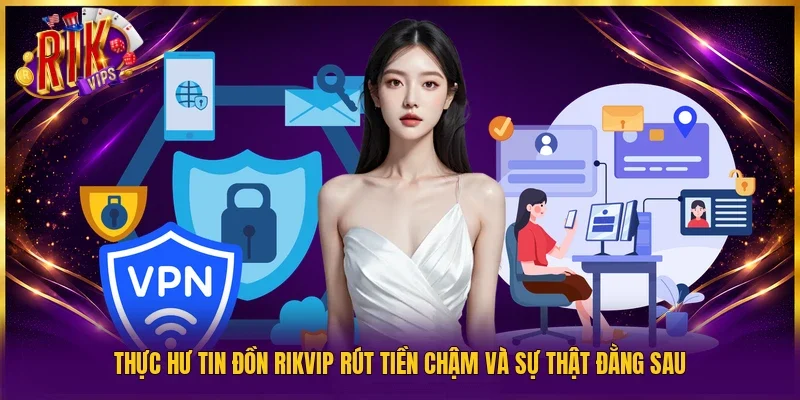Rikvip rút tiền chậm